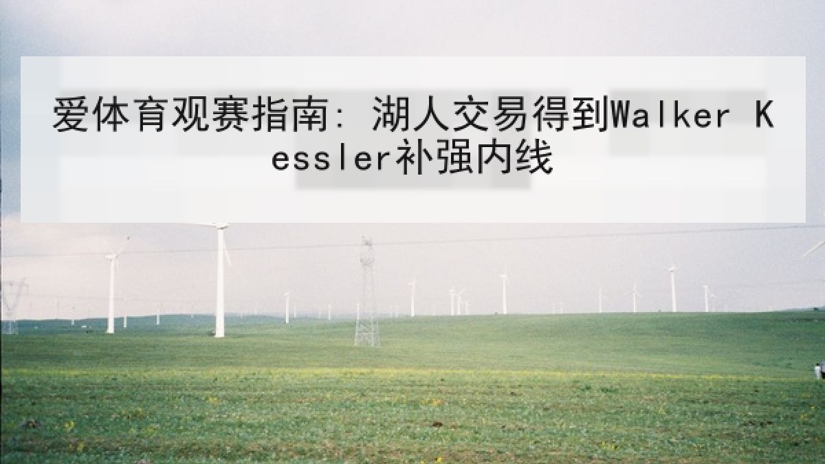 爱体育观赛指南: 湖人交易得到Walker Kessler补强内线