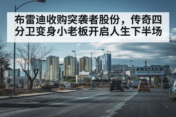 布雷迪收购突袭者股份，传奇四分卫变身小老板开启人生下半场