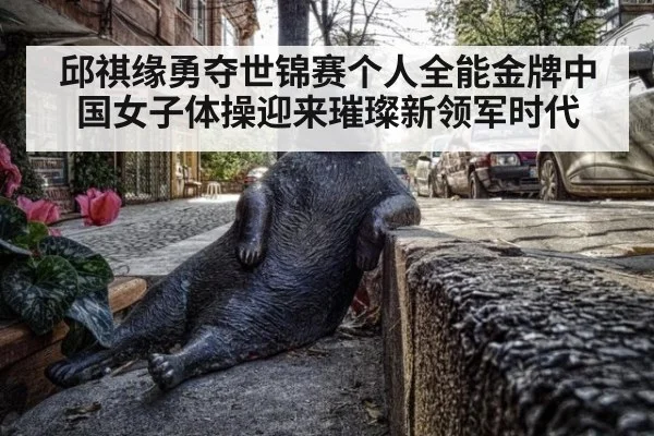 邱祺缘勇夺世锦赛个人全能金牌中国女子体操迎来璀璨新领军时代